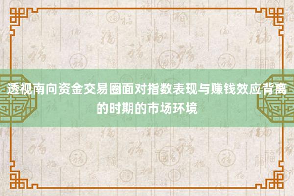 透视南向资金交易圈面对指数表现与赚钱效应背离的时期的市场环境