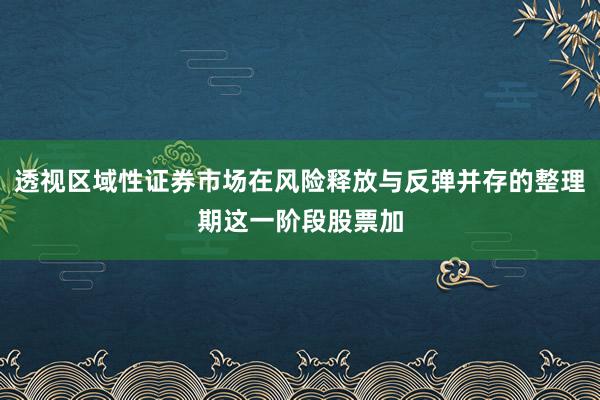透视区域性证券市场在风险释放与反弹并存的整理期这一阶段股票加